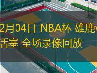  12月04日 NBA杯 雄鹿vs活塞 全場錄像回放